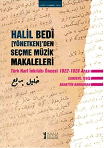 HALİL BEDİDEN SEÇME MÜZİK MAKALELERİ: Türk Harf İnkılabı Öncesi 1922-1928 Arası