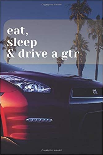 EAT, SLEEP & DRIVE A GTR: A Motivational Notebook Series for Car Fanatics: Blank journal makes a perfect gift for hardworking friend or family members ... Pages, Blank, 6 x 9) (Cars Notebooks, Band 1)