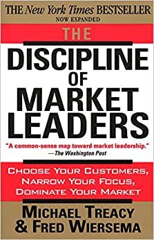 The Discipline of Market Leaders: Choose Your Customers, Narrow Your Focus, Dominate Your Market indir