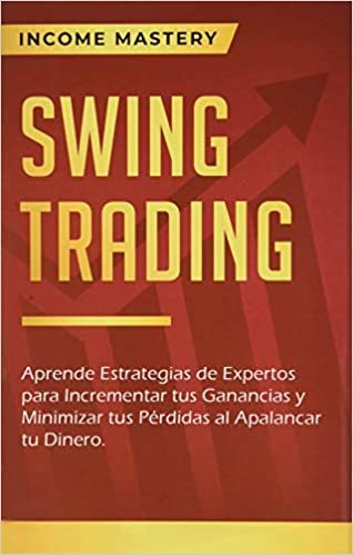 Swing Trading: Aprende estrategias de expertos para incrementar tus ganancias y minimizar tus pérdidas al apalancar tu dinero