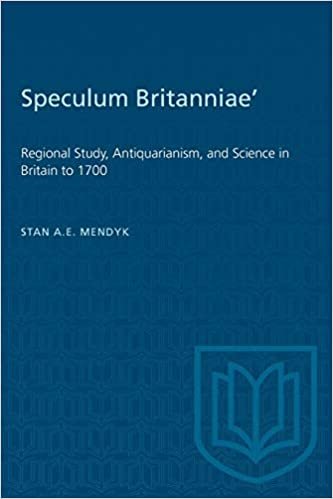 'Speculum Britanniae': 'Regional Study, Antiquarianism, and Science in Britain to 1700 (Heritage)