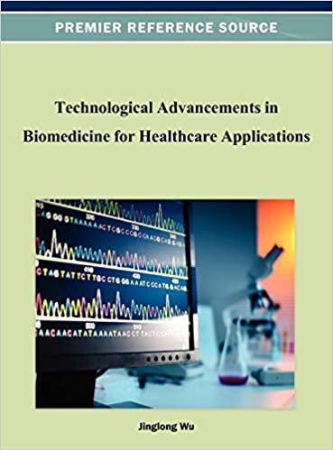 Technological Advancements in Biomedicine for Healthcare Applications (Premier Reference Source) (Advances in Bioinformatics and Biomedical Engineering)