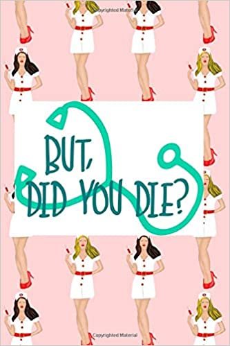 But, Did You Die?: Fun Journal For Nurses (RN) - Use This Small 6x9 Notebook To Collect Funny Quotes, Memories, Stories Of Your Patients Writing, and ... and Doctors. (Nurse Life Gifts, Band 1) indir