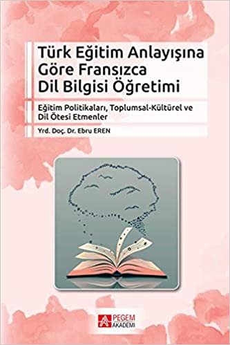 İADESİZ-Türk Eğitim Anlayışına Göre Fransızca Dil Bilgisi Öğretimi: Eğitim Politikaları, Toplumsal-Kültürel ve Dil Ötesi Etmenler