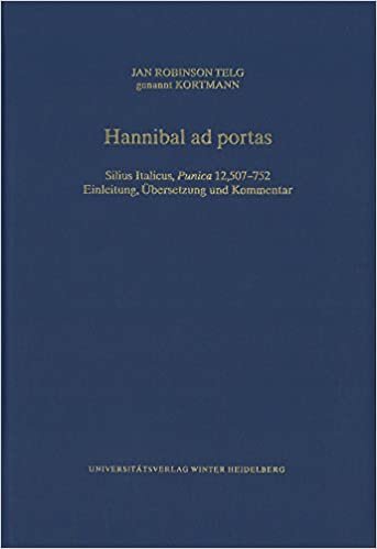 Hannibal Ad Portas: Silius Italicus, 'punica' 12,507-752. Einleitung, Ubersetzung Und Kommentar (Wissenschaftliche Kommentare Zu Griechischen Und Lateinische)