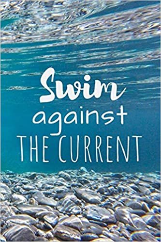 Swim Against the Current: Positive Notebook with the Best on the Cover (110 Blank Lined Pages, 6 x 9) Petrsonal Gift Journal indir