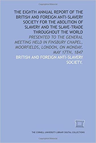 The Eighth annual report of the British and Foreign Anti-slavery Society for the abolition of slavery and the slave-trade throughout the world