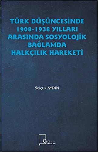 Türk Düşüncesinde 1908 - 1938 Yılları Arasında Sosyolojik Bağlamda Halkçılık Hareketi