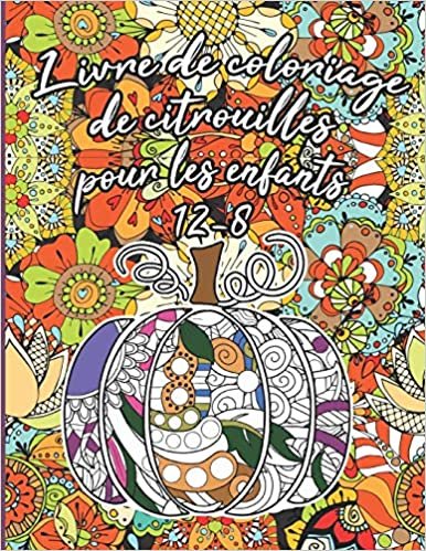 Livre de coloriage de citrouilles pour Les enfants 8-12: Mandalas de citrouilles florales à colorier pour des heures de plaisir et de relaxation, de gestion du stress, de méditation et de bonheur indir