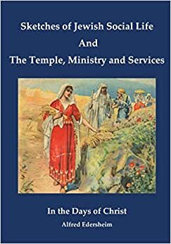 Sketches of Jewish Social Life and The Temple and Its Ministry and Services: in the Days of Christ indir