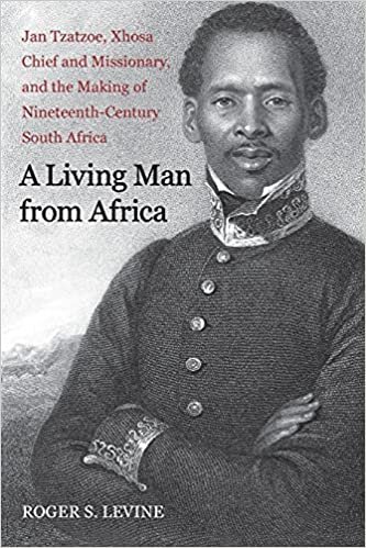 A Living Man from Africa: Jan Tzatzoe, Xhosa Chief and Missionary, and the Making of Nineteenth-Century South Africa (New Directions in Narrative History)