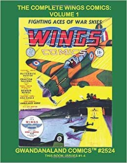 The Complete Wings Comics: Volume 1: Gwandanaland Comics #2524 --- Four Complete Golden Age Aviation Action Issues
