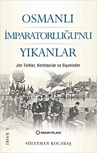 Osmanlı İmparatorluğu’nu Yıkanlar Jön Türkler Komitacılar Siyonistler