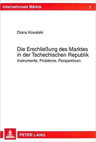 Die Erschließung des Marktes in der Tschechischen Republik: Instrumente, Probleme, Perspektiven (Internationale Märkte, Band 2)