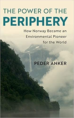 The Power of the Periphery: How Norway Became an Environmental Pioneer for the World (Studies in Environment and History)