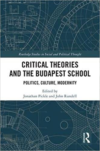 Critical Theories and the Budapest School: Politics, Culture, Modernity (Routledge Studies in Social and Political Thought)