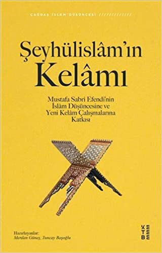 Şeyhülislam’ın Kelamı: Mustafa Sabri Efendi’nin İslam Düşüncesine ve Yeni Kelam Çalışmalarına Katkısı