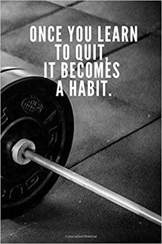 Once You Learn To Quit, It Becomes A Habit.: Workout Journal, Workout Log, Fitness Journal, Diary, Motivational Notebook (110 Pages, Blank, 6 x 9)