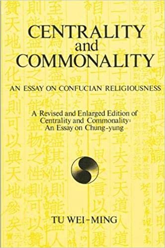 Centrality and Commonality: An Essay on Confucian Religiousness A Revised and Enlarged Edition of Centrality and Commonality: An Essay on Chung-yung (SUNY series in Chinese Philosophy and Culture)