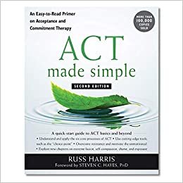 ACT Made Simple: An Easy-To-Read Primer on Acceptance and Commitment Therapy (The Mastering ACT Series)