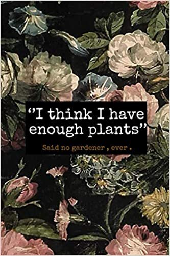 i think i have enough plants – said no gardner, ever .: gardening journal planner for beginners ,Organize Your Gardening Life: Set Annual Goals, Chart ... and Note What You Learn Each Season