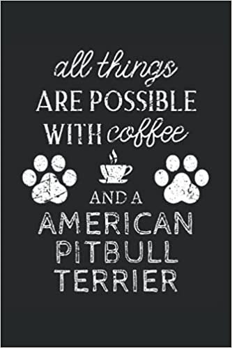 American Pitbull Terrier Journal Notebook: American Pitbull Terrier Gifts - All Thins Are Possible With Cofee And Dogs - Blank Lined Notebook to Write ... Pitbull Terrier Lover Gift For Women & Men