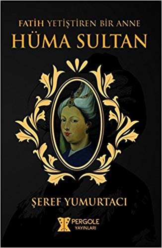 Hüma Sultan: Fatih Yetiştiren Bir Anne