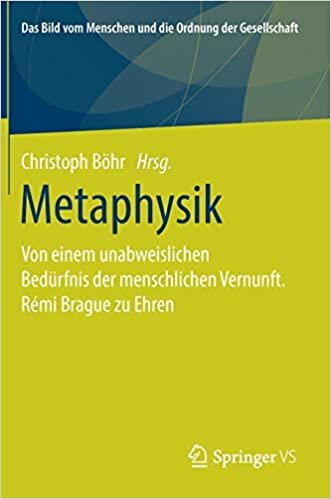 Metaphysik: Von einem unabweislichen Bedürfnis der menschlichen Vernunft. Rémi Brague zu Ehren (Das Bild vom Menschen und die Ordnung der Gesellschaft) indir