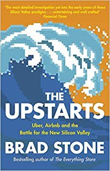 The Upstarts: Uber, Airbnb and the Battle for the New Silicon Valley: How Uber, Airbnb, and the Killer Companies of the New Silicon Valley are Changing the World