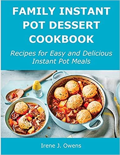 Family Instant Pot Dessert Cookbook: Recipes for Easy and Delicious Instant Pot Meals