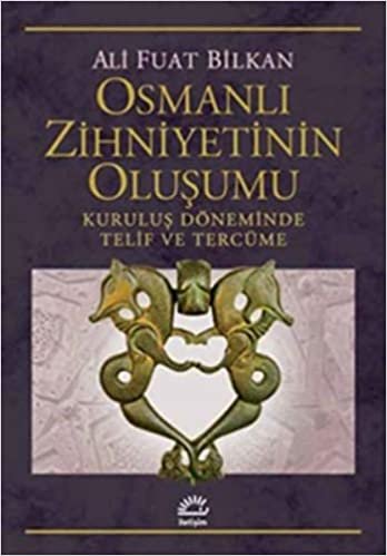 Osmanlı Zihniyetinin Oluşumu: Kuruluş Döneminde Telif ve Tercüme