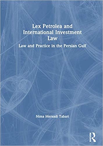 Lex Petrolea and International Investment Law: Law and Practice in the Persian Gulf (Lloyd's Environment and Energy Law Library)