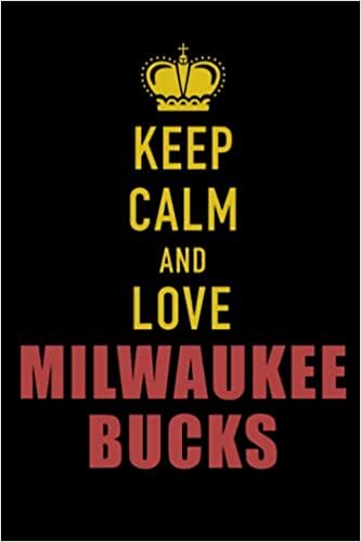 Keep Calm and Love Milwaukee Bucks: A Notebook and Journal for Creativity and Mindfulness