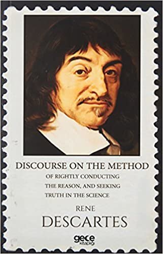 Discourse On The Method: Of Rightly Conducting The Reason, And Seeking Truth in The Science