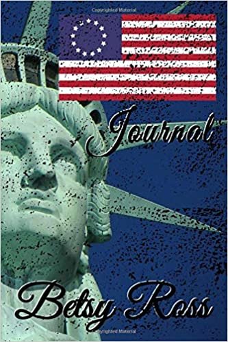 Betsy Ross Journal: Elementary, Middle, High or Uni Journal Back to School Notebook for Students to Record and Diary their Daily, Weekly Activities ... Distressed Statue of Liberty and Ross Flag