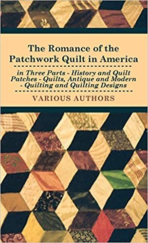 The Romance of the Patchwork Quilt in America in Three Parts - History and Quilt Patches - Quilts, Antique and Modern - Quilting and Quilting Designs indir