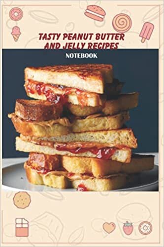 Tasty Peanut Butter and Jelly Recipes Notebook: Notebook|Journal| Diary/ Lined - Size 6x9 Inches 100 Pages