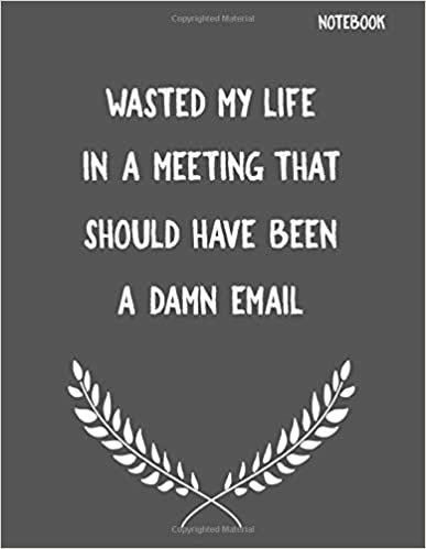 Wasted My Life In A Meeting That Should Have Been A Damn Email: Funny Sarcastic Notepads Note Pads for Work and Office, Funny Novelty Gift for Adult, ... Writing and Drawing (Make Work Fun, Band 1) indir