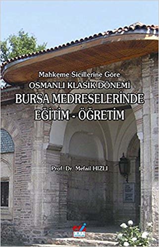 Mahkeme Sicillerine Göre Osmanlı Klasik Dönemi Bursa Medreselerinde Eğitim - Öğretim indir