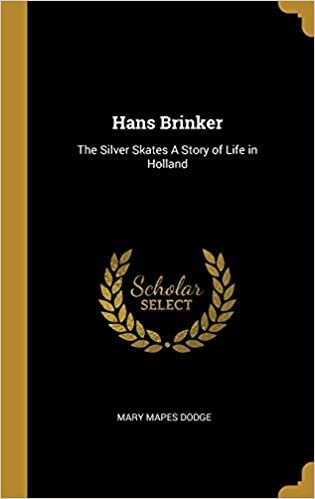 Hans Brinker: The Silver Skates A Story of Life in Holland