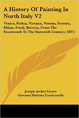 A History Of Painting In North Italy V2: Venice, Padua, Vicenza, Verona, Ferrara, Milan, Friuli, Brescia, From The Fourteenth To The Sixteenth Century (1871)