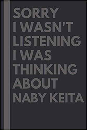 Sorry I wasn't listening I was thinking about Naby Keita: Naby Keita Lined Notebook: (Composition Book Journal) (6x 9 inches)
