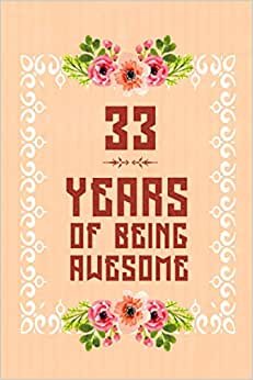 33 Years Of Being Awesome: Notebook / Journal Birthday Gift for 33 Year Old Women - Unique Birthday Present Ideas for 33 Years Old Women, Flowers Pink ... for Women, 120 pages, Matte Finish, 6x9