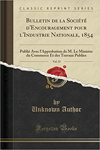 Bulletin de la Société d'Encouragement pour l'Industrie Nationale, 1854, Vol. 33: Publié Avec l'Approbation de M. Le Ministre du Commerce Et des Travaux Publies (Classic Reprint)