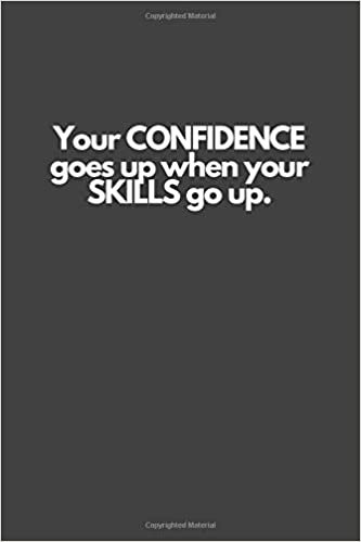 Your CONFIDENCE goes up when your SKILLS go up.: Motivational Notebook, Inspiration, Journal, Diary (110 Pages, Blank, 6 x 9)