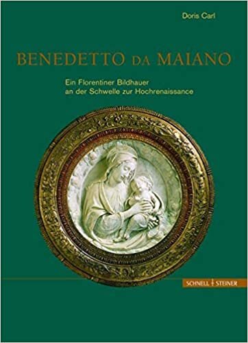 Benedetto Da Maiano: Ein Florentiner Bildhauer an Der Schwelle Zur Hochrenaissance
