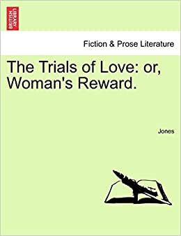The Trials of Love: or, Woman's Reward.