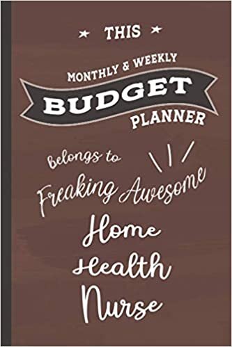 Freaking Awesome Home Health Nurse: Budget Planner, 6x9 120 Pages Organizer, Gift for Collegue, Friend and Family