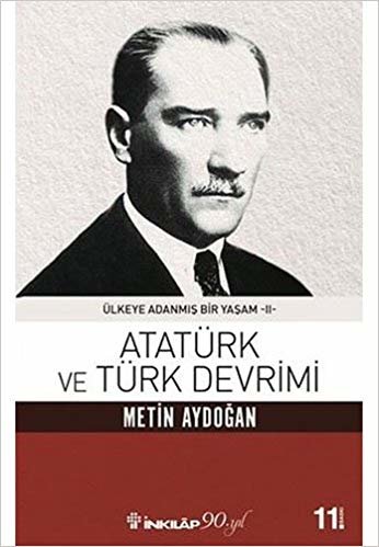 Atatürk ve Türk Devrimi: Ülkeye Adanmış Bir Yaşam -II