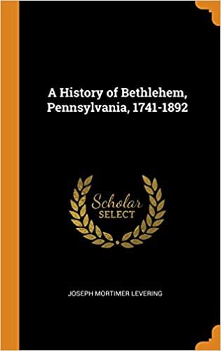 A History of Bethlehem, Pennsylvania, 1741-1892